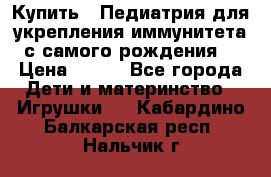 Купить : Педиатрия-для укрепления иммунитета(с самого рождения) › Цена ­ 100 - Все города Дети и материнство » Игрушки   . Кабардино-Балкарская респ.,Нальчик г.